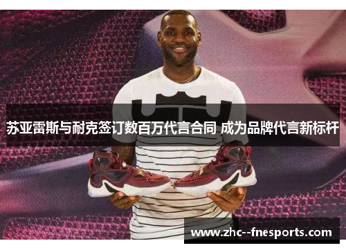 苏亚雷斯与耐克签订数百万代言合同 成为品牌代言新标杆