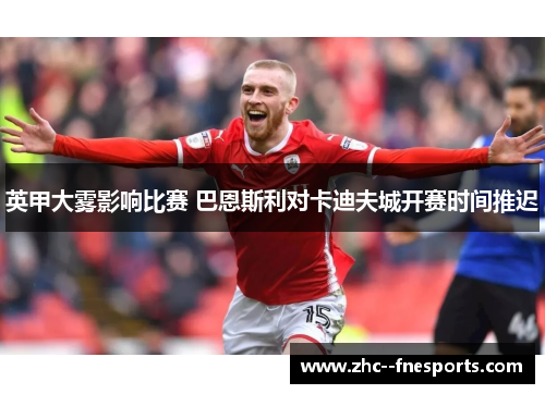 英甲大雾影响比赛 巴恩斯利对卡迪夫城开赛时间推迟