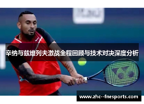 辛纳与兹维列夫激战全程回顾与技术对决深度分析 辛纳与兹维列夫激战全程回顾与技术对决深度分析